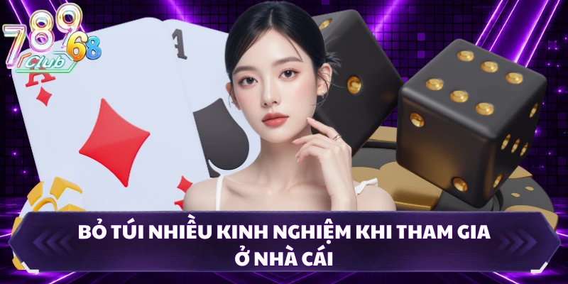 Bỏ túi nhiều kinh nghiệm khi tham gia ở nhà cái