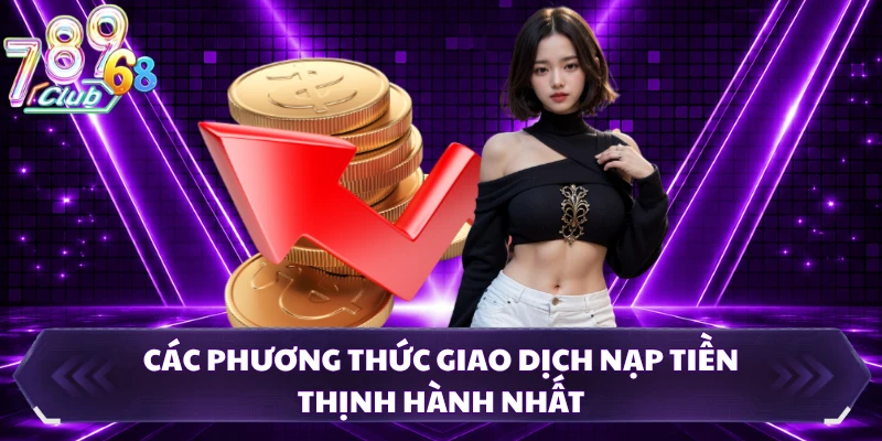 Các phương thức giao dịch nạp tiền thịnh hành nhất
