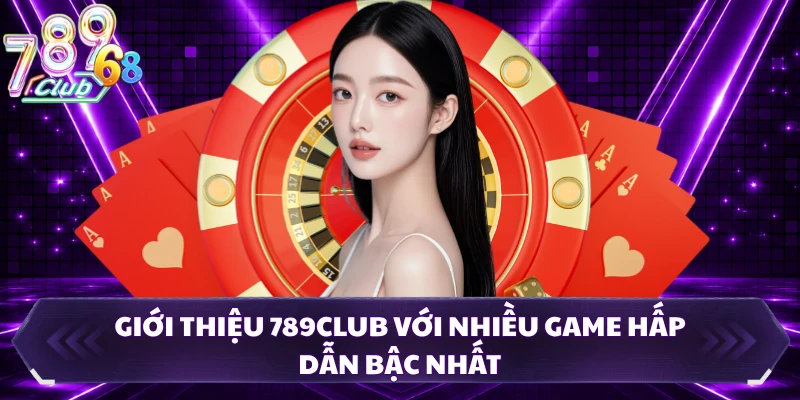 Giới thiệu 789CLUB với nhiều game hấp dẫn bậc nhất
