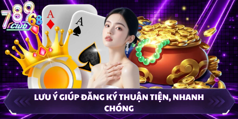 Lưu ý giúp đăng ký thuận tiện, nhanh chóng